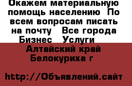 Окажем материальную помощь населению. По всем вопросам писать на почту - Все города Бизнес » Услуги   . Алтайский край,Белокуриха г.